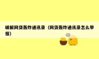 破解网贷轰炸通讯录（网贷轰炸通讯录怎么举报）