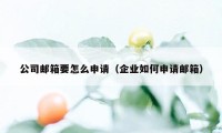 公司邮箱要怎么申请（企业如何申请邮箱）