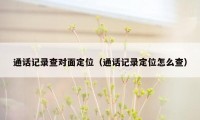 通话记录查对面定位（通话记录定位怎么查）