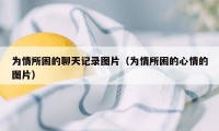 为情所困的聊天记录图片(为情所困的心情的图片)