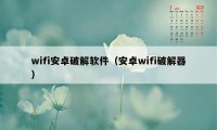 wifi安卓破解软件（安卓wifi破解器）