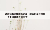 通过wifi迁移聊天记录（聊天纪录迁移同一个无线网络迁徙不了）