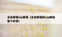 企业邮箱vip邮箱（企业邮箱和vip邮箱哪个好用）