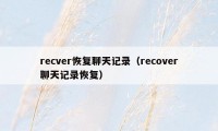 recver恢复聊天记录（recover聊天记录恢复）