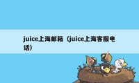 juice上海邮箱（juice上海客服电话）