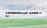 公司邮箱用的是imap吗（企业邮箱 imap）