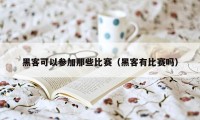 黑客可以参加那些比赛（黑客有比赛吗）