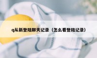 q从新登陆聊天记录（怎么看登陆记录）