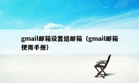 gmail邮箱设置组邮箱（gmail邮箱使用手册）
