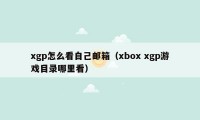 xgp怎么看自己邮箱（xbox xgp游戏目录哪里看）