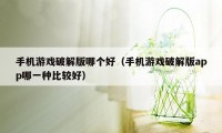 手机游戏破解版哪个好（手机游戏破解版app哪一种比较好）