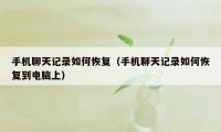 手机聊天记录如何恢复（手机聊天记录如何恢复到电脑上）