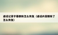 通话记录字幕删除怎么恢复（通话内容删除了怎么恢复）