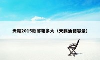 天籁2015款邮箱多大（天籁油箱容量）