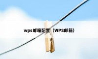 wps邮箱配置（WPS邮箱）