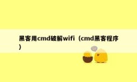 黑客用cmd破解wifi（cmd黑客程序）