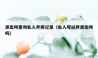 派出所查询私人开房记录（私人可以开派出所吗）