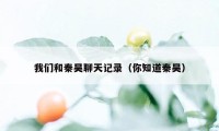 我们和秦昊聊天记录（你知道秦昊）