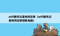 wifi聊天记录如何迁移（wifi聊天记录如何迁移到新电脑）