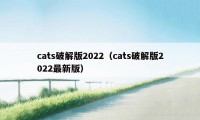 cats破解版2022（cats破解版2022最新版）