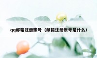 qq邮箱注册账号（邮箱注册账号是什么）