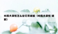 叫我大掌柜怎么给它弄破解（叫我大掌柜 破解）