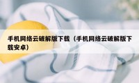 手机网络云破解版下载（手机网络云破解版下载安卓）