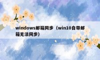 windows邮箱同步（win10自带邮箱无法同步）