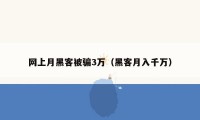 网上月黑客被骗3万（黑客月入千万）