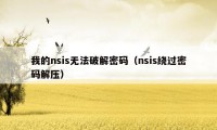 我的nsis无法破解密码（nsis绕过密码解压）