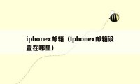 iphonex邮箱（Iphonex邮箱设置在哪里）