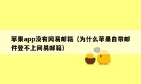 苹果app没有网易邮箱（为什么苹果自带邮件登不上网易邮箱）