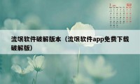 流氓软件破解版本（流氓软件app免费下载破解版）