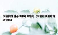 淘宝网注册必须绑定邮箱吗（淘宝可以用邮箱注册吗）