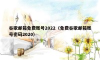 谷歌邮箱免费账号2022（免费谷歌邮箱账号密码2020）