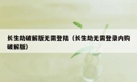 长生劫破解版无需登陆（长生劫无需登录内购破解版）