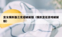 宫女模拟器三完结破解版（模拟宫廷游戏破解版）