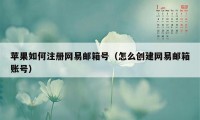 苹果如何注册网易邮箱号（怎么创建网易邮箱账号）