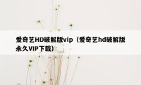 爱奇艺HD破解版vip（爱奇艺hd破解版永久VIP下载）