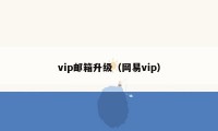 vip邮箱升级（网易vip）