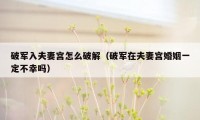 破军入夫妻宫怎么破解（破军在夫妻宫婚姻一定不幸吗）