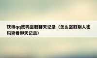 获得qq密码盗取聊天记录（怎么盗取别人密码查看聊天记录）