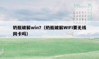 奶瓶破解win7（奶瓶破解WIFI要无线网卡吗）