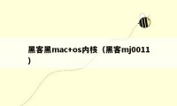 黑客黑mac+os内核（黑客mj0011）