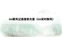 im聊天记录搜索方案（im实时聊天）