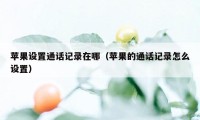 苹果设置通话记录在哪（苹果的通话记录怎么设置）