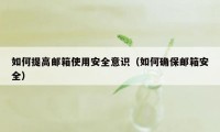 如何提高邮箱使用安全意识（如何确保邮箱安全）