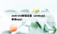 android邮箱设置（android 邮箱app）