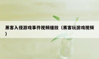 黑客入侵游戏事件视频播放（黑客玩游戏视频）