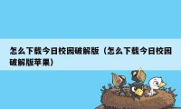 怎么下载今日校园破解版（怎么下载今日校园破解版苹果）